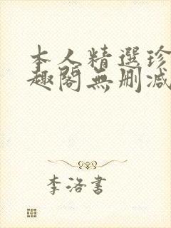 本人精选珍藏笔趣阁无删减