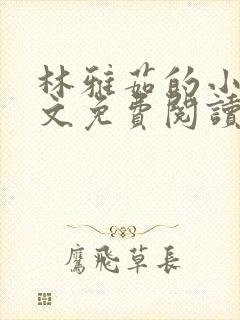 林雅茹的小说全文免费阅读无弹窗