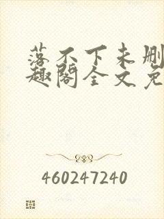 落不下未删减笔趣阁全文免费阅读