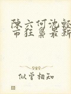 陈六何沈轻舞都市狂枭最新封面