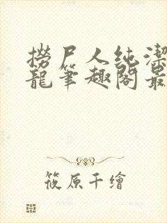 捞尸人纯洁滴小龙笔趣阁最新免费版