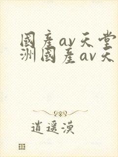 国产av天堂亚洲国产av天堂