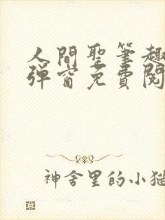 人间圣笔趣阁无弹窗免费阅读全文