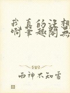 我真的没想重生啊笔趣阁无弹窗