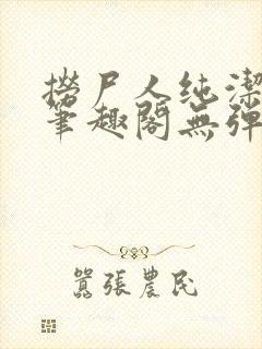 捞尸人纯洁小龙笔趣阁无弹窗