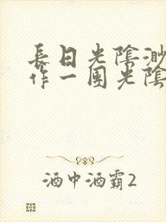 长日光阴渺渺乱作一团光阴似箭笔趣阁