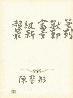 超级禽兽笔趣阁最新章节列表封面