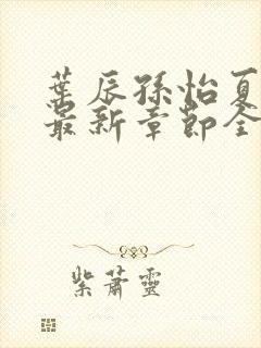 叶辰孙怡夏若雪最新章节全文新百强