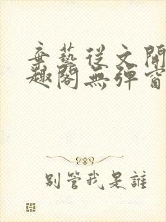 弃艺从文开始笔趣阁无弹窗最新章节