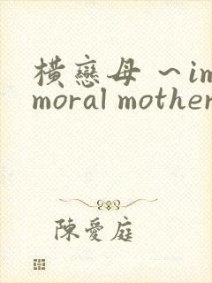 横恋母 ～immoral mother～在线观看封面