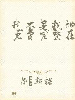 我不是戏神小说免费完整在线阅读