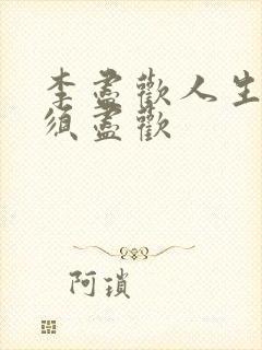 李尽欢人生得意须尽欢