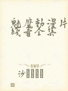 魅魔动漫片子在线看全集