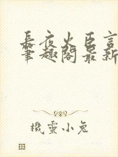 长夜火臣言po笔趣阁最新章节更新内容