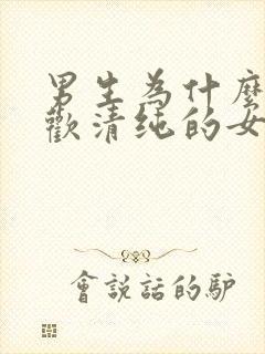 男生为什么都喜欢清纯的女生