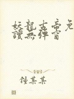 妖龙古帝免费阅读无弹窗