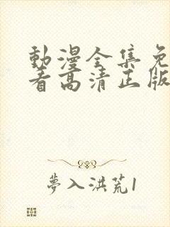 动漫全集免费观看高清正版