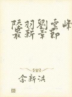 陆羽刘云峰小说最新章节