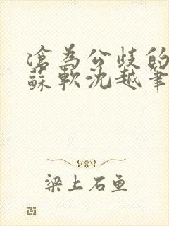 沧为公歧的校花苏软沈越笔趣阁