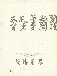 巫风笔趣阁无弹窗免费阅读