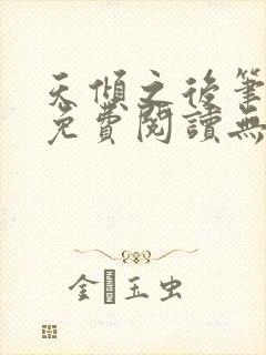 天倾之后笔趣阁免费阅读无弹窗