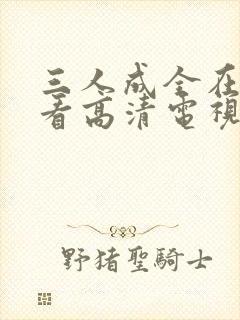 三人成全在线观看高清电视剧全集