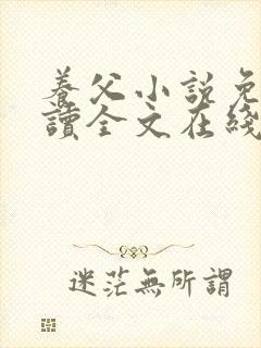 养父小说免费阅读全文在线阅笔趣无弹窗