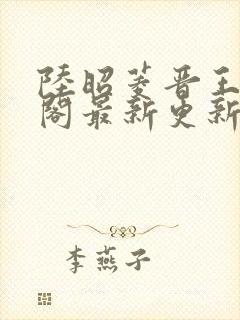 陆昭菱晋王笔趣阁最新更新章节列表