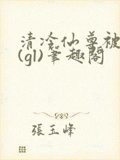 清冷仙尊被囚记(gl)笔趣阁