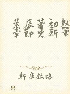 叶辰萧初然最新章节更新笔趣阁