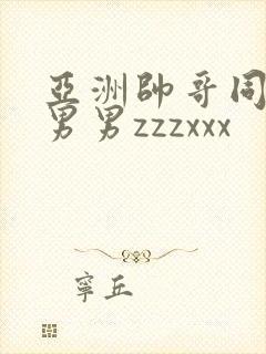 亚洲帅哥同性恋男男zzzxxx