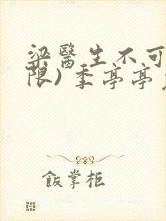 梁医生不可以(限) 季亭亭免费阅读