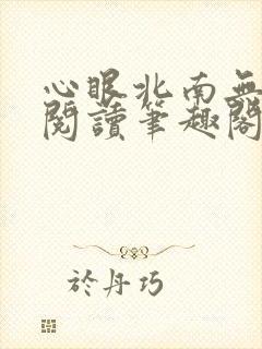 心眼北南无删减阅读笔趣阁