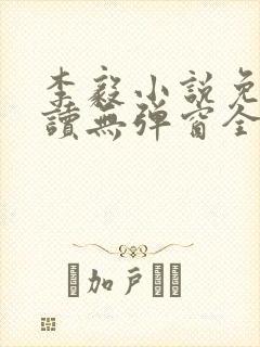 李毅小说免费阅读无弹窗全文