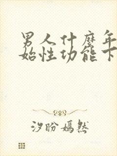 男人什么年纪开始性功能下降