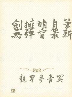 剑拥明月笔趣阁无弹窗最新章节