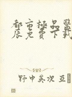 都市极品医神叶辰免费下载