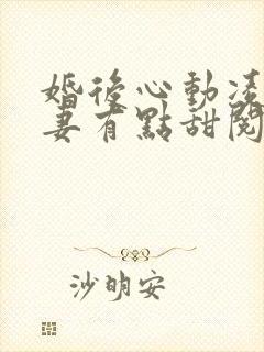 婚后心动凌总追妻有点甜阅读