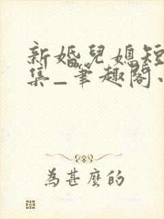 新婚儿媳短篇合集_笔趣阁小说