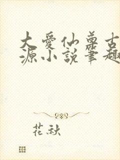 大爱仙尊古月方源小说笔趣阁