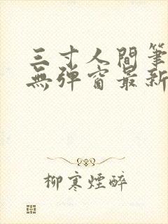 三寸人间笔趣阁无弹窗最新章节