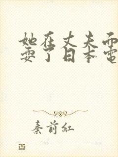 她在丈夫面前被耍了日本电影中文字
