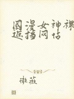 国漫女神裸露无遮挡网站