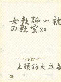 女教师～被淫辱の教室xx