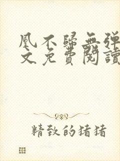 凰不归无弹窗全文免费阅读