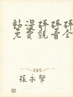 动漫砰砰砰砰砰免费观看全集无下拉