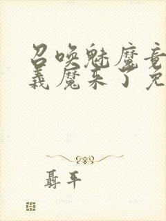 召唤魅魔竟然是义魔来了免费完整版