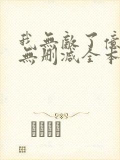 我无敌了亿万年无删减全本阅读