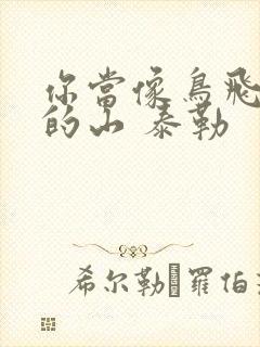 你当像鸟飞往你的山 泰勒