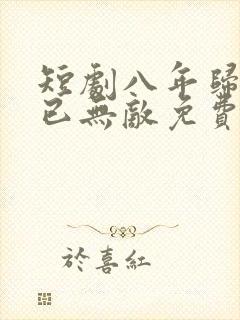 短剧八年归来我已无敌免费观看